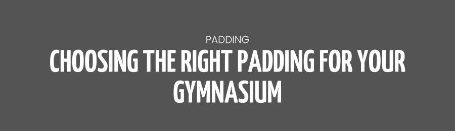 CHOOSING THE RIGHT PADDING FOR YOUR GYMNASIUM